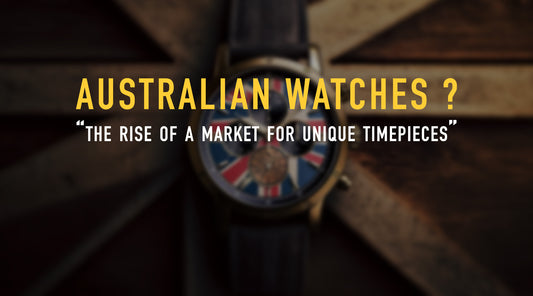 Australian Watches: The Rise of a Market for Unique Timepieces